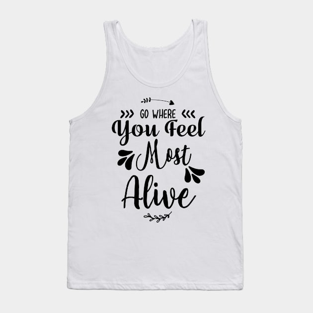 Go Where You Feel Most Alive Tank Top by love shop store